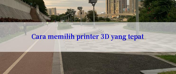 Cara memilih printer 3D yang tepat