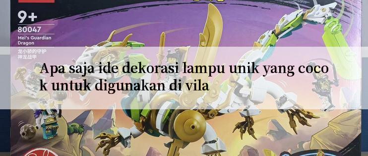 Apa saja ide dekorasi lampu unik yang cocok untuk digunakan di vila