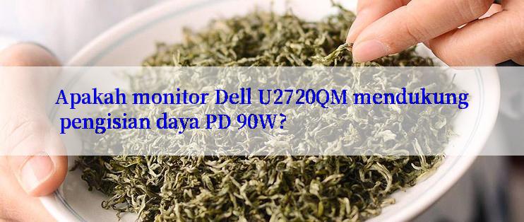 Apakah monitor Dell U2720QM mendukung pengisian daya PD 90W?