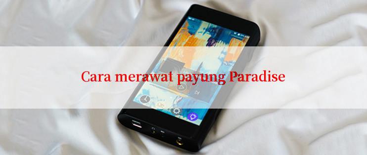 Cara merawat payung Paradise