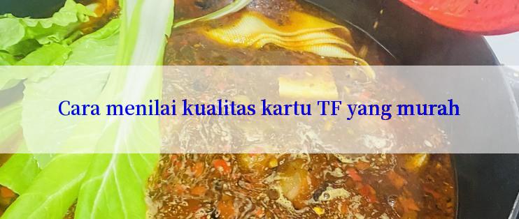 Cara menilai kualitas kartu TF yang murah