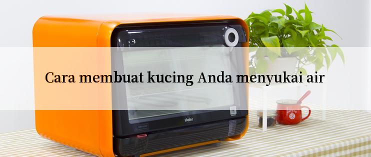 Cara membuat kucing Anda menyukai air