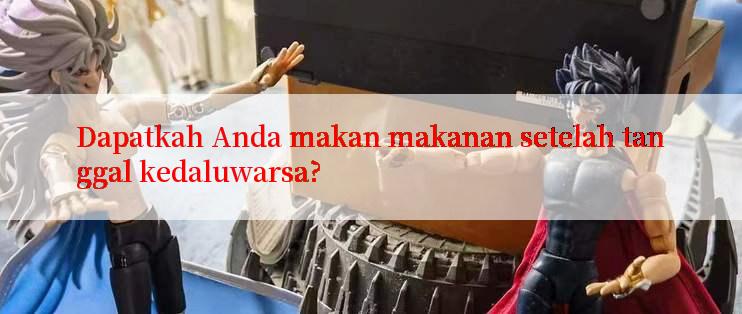 Dapatkah Anda makan makanan setelah tanggal kedaluwarsa?