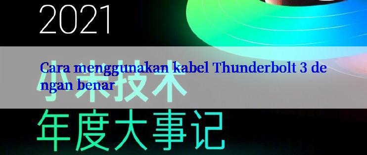 Cara menggunakan kabel Thunderbolt 3 dengan benar