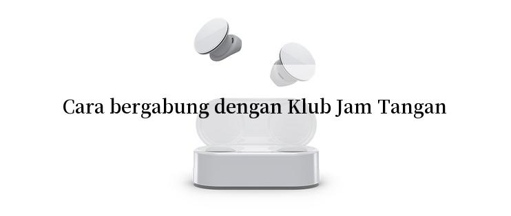 Cara bergabung dengan Klub Jam Tangan