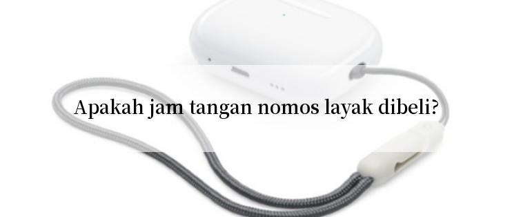 Apakah jam tangan nomos layak dibeli?