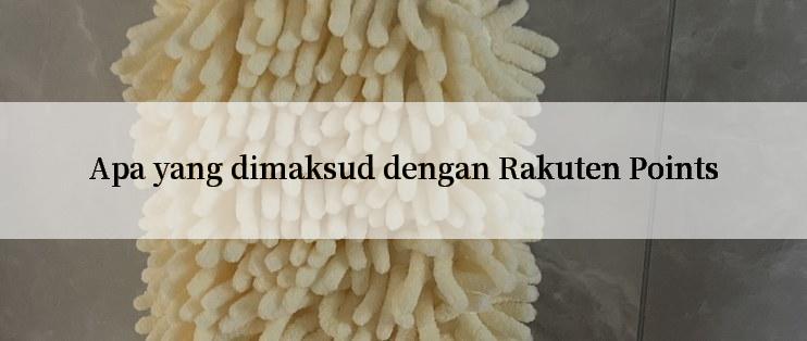 Apa yang dimaksud dengan Rakuten Points