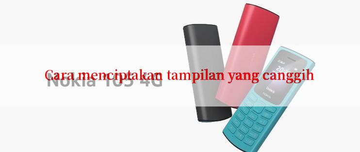 Cara menciptakan tampilan yang canggih