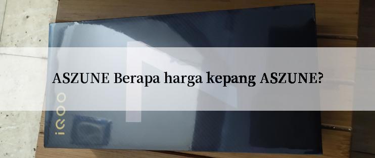 ASZUNE Berapa harga kepang ASZUNE?