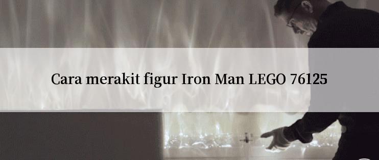 Cara merakit figur Iron Man LEGO 76125