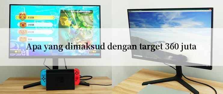 Apa yang dimaksud dengan target 360 juta