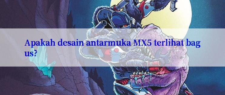 Apakah desain antarmuka MX5 terlihat bagus?