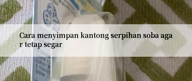 Cara menyimpan kantong serpihan soba agar tetap segar

