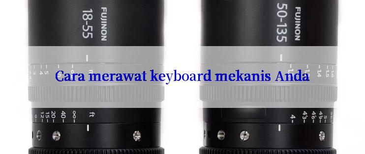 Cara merawat keyboard mekanis Anda