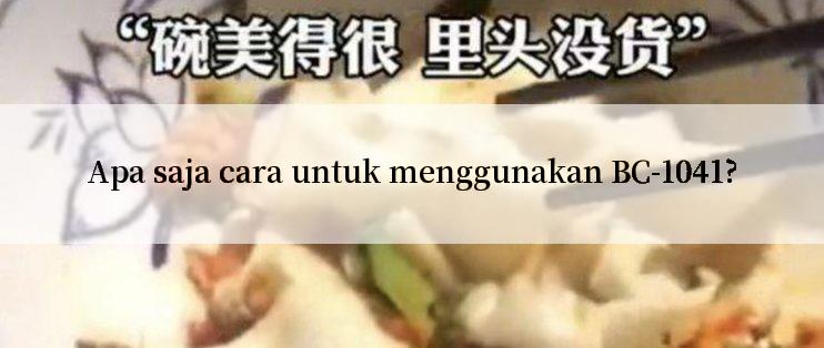 Apa saja cara untuk menggunakan BC-1041?