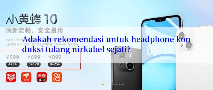 Adakah rekomendasi untuk headphone konduksi tulang nirkabel sejati?