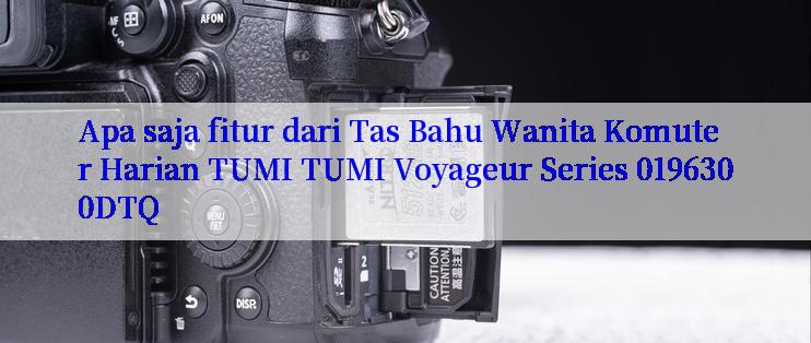 Apa saja fitur dari Tas Bahu Wanita Komuter Harian TUMI TUMI Voyageur Series 0196300DTQ