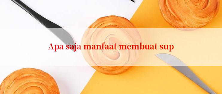 Apa saja manfaat membuat sup