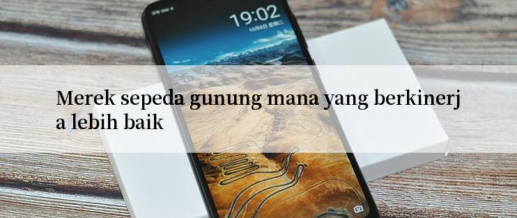 Merek sepeda gunung mana yang berkinerja lebih baik