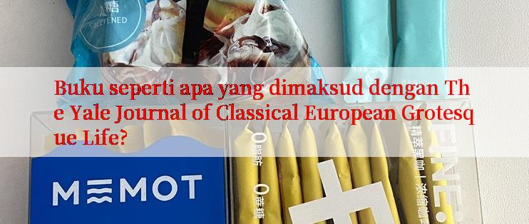 Buku seperti apa yang dimaksud dengan The Yale Journal of Classical European Grotesque Life?