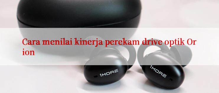 Cara menilai kinerja perekam drive optik Orion