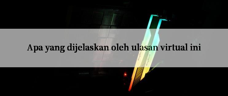 Apa yang dijelaskan oleh ulasan virtual ini