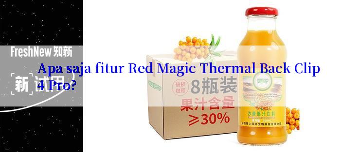 Apa saja fitur Red Magic Thermal Back Clip 4 Pro?