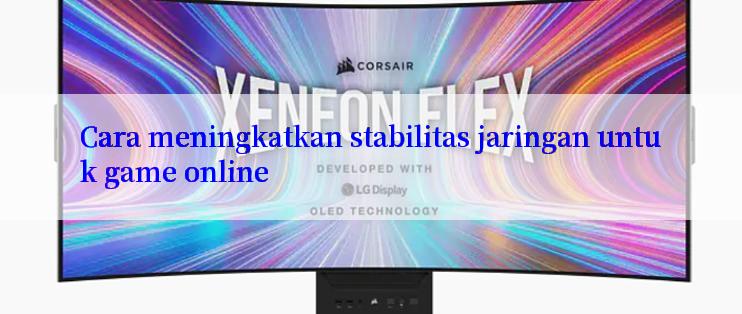 Cara meningkatkan stabilitas jaringan untuk game online