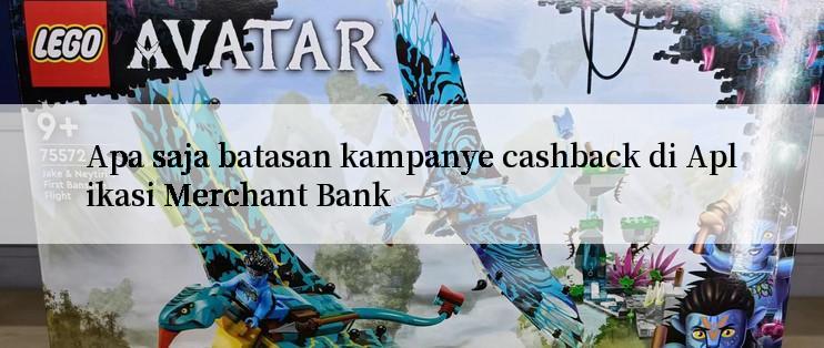 Apa saja batasan kampanye cashback di Aplikasi Merchant Bank