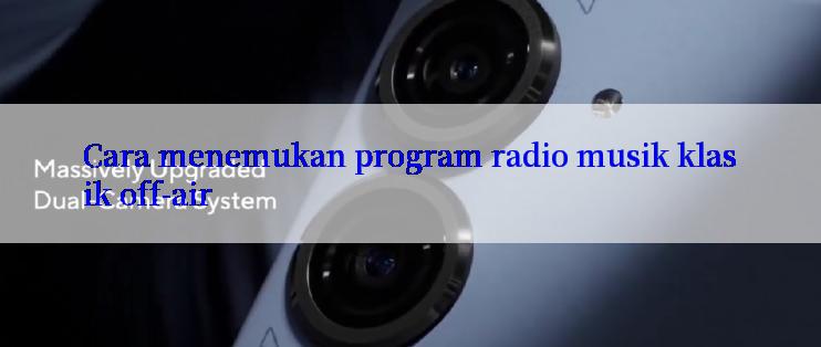 Cara menemukan program radio musik klasik off-air