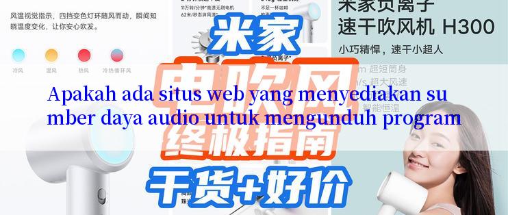 Apakah ada situs web yang menyediakan sumber daya audio untuk mengunduh program