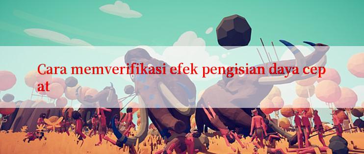 Cara memverifikasi efek pengisian daya cepat