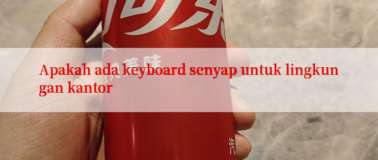 Apakah ada keyboard senyap untuk lingkungan kantor