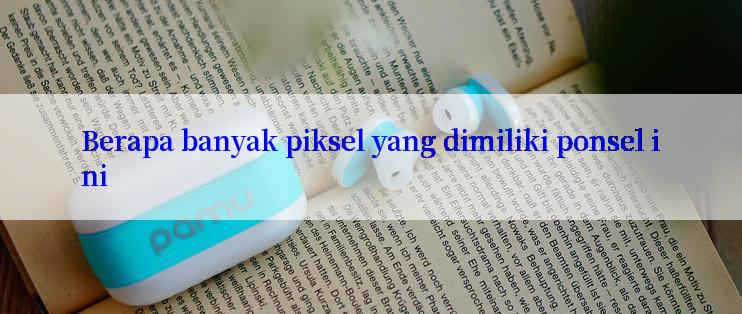 Berapa banyak piksel yang dimiliki ponsel ini