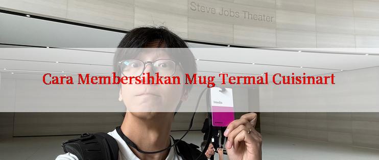 Cara Membersihkan Mug Termal Cuisinart