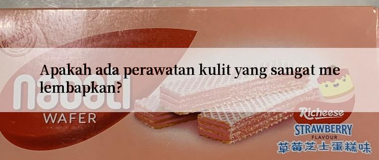 Apakah ada perawatan kulit yang sangat melembapkan?