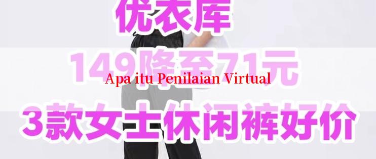 Apa itu Penilaian Virtual