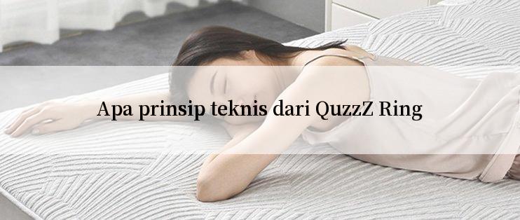 Apa prinsip teknis dari QuzzZ Ring