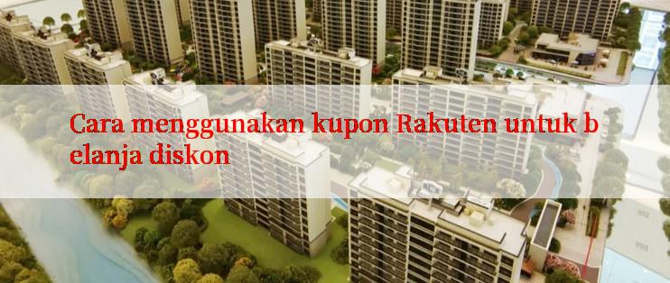 Cara menggunakan kupon Rakuten untuk belanja diskon