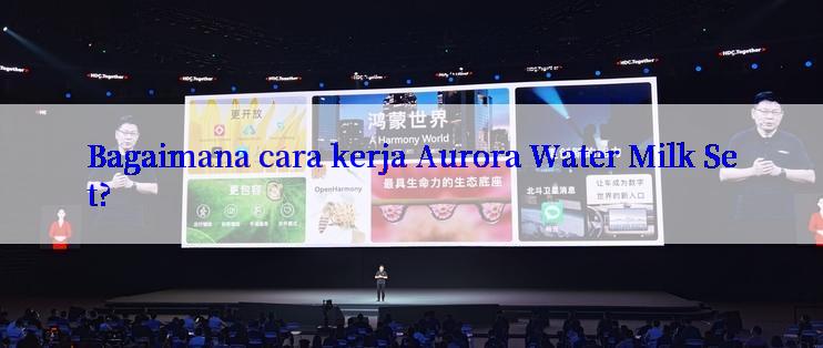 Bagaimana cara kerja Aurora Water Milk Set?