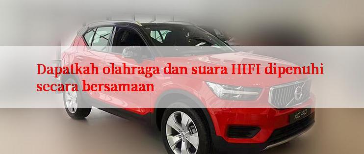 Dapatkah olahraga dan suara HIFI dipenuhi secara bersamaan