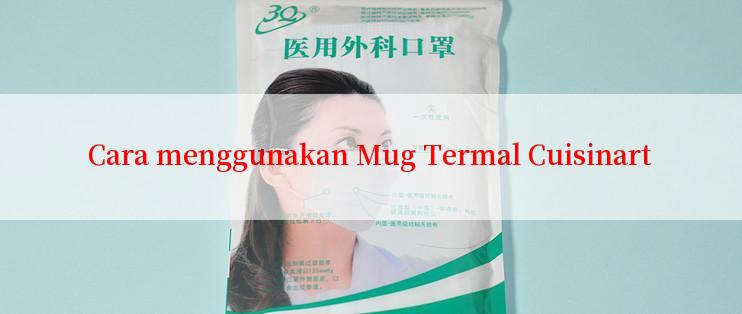 Cara menggunakan Mug Termal Cuisinart