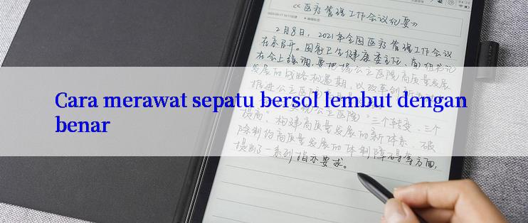 Cara merawat sepatu bersol lembut dengan benar