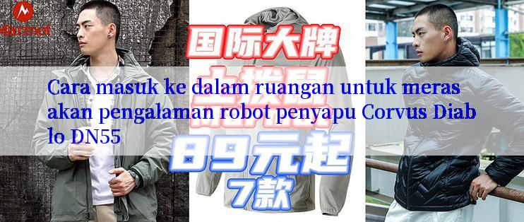 Cara masuk ke dalam ruangan untuk merasakan pengalaman robot penyapu Corvus Diablo DN55