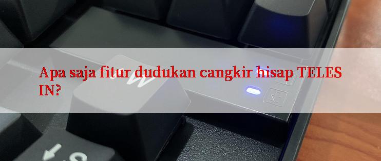 Apa saja fitur dudukan cangkir hisap TELESIN?