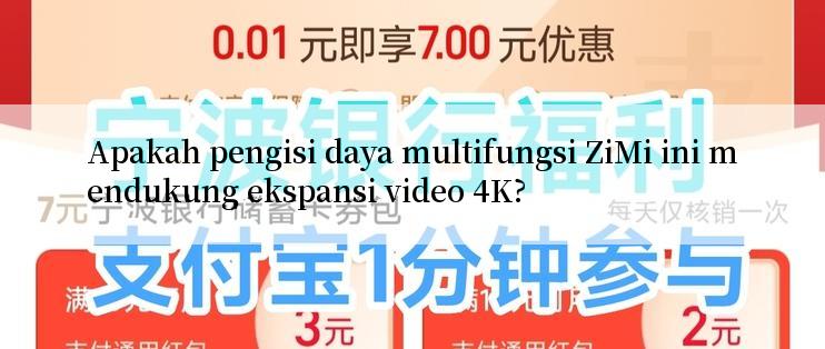 Apakah pengisi daya multifungsi ZiMi ini mendukung ekspansi video 4K?