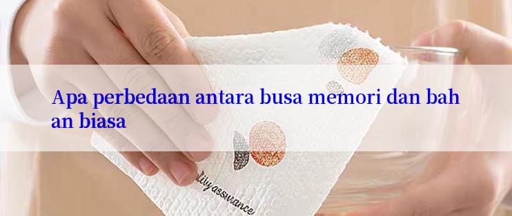 Apa perbedaan antara busa memori dan bahan biasa