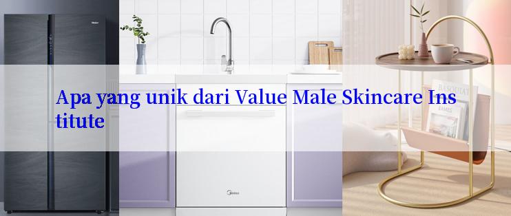 Apa yang unik dari Value Male Skincare Institute