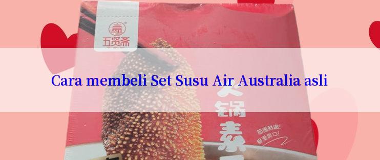 Cara membeli Set Susu Air Australia asli