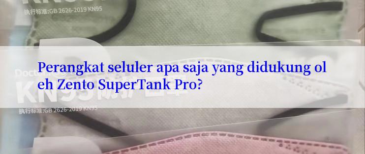 Perangkat seluler apa saja yang didukung oleh Zento SuperTank Pro?